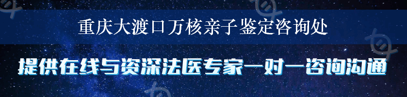 重庆大渡口万核亲子鉴定咨询处